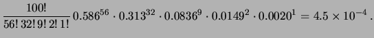 $\displaystyle \frac{100!}{56!\,32!\,9!\,2!\,1!}\,
0.586^{56}\cdot 0.313^{32}\cdot 0.0836^9\cdot 0.0149^2 \cdot 0.0020^1
= 4.5\times 10^{-4}\,.
$