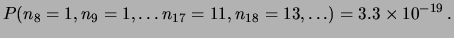 $\displaystyle P(n_8=1, n_9=1, \ldots n_{17}=11, n_{18}=13, \ldots) =
3.3\times 10^{-19}\,.$
