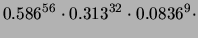 $\displaystyle 0.586^{56}\cdot 0.313^{32}\cdot
0.0836^9 \cdot$