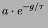 $\displaystyle a \cdot e^{-g/\tau}\,$