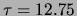 $ \tau=12.75$
