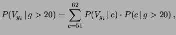 $\displaystyle P(V_{g_i}\,\vert\,g>20) =\sum_{c=51}^{62} P(V_{g_i}\,\vert\,c) \cdot P(c\,\vert\,g>20)\,,$