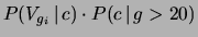 $ P(V_{g_i}\,\vert\,c)\cdot P(c\,\vert\,g>20)$