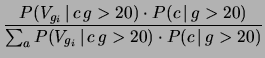 $\displaystyle \frac{P(V_{g_i}\,\vert\,c\,g>20)\cdot P(c\,\vert\,g>20)}
{\sum_a P(V_{g_i}\,\vert\,c\,g>20)\cdot P(c\,\vert\,g>20)}$