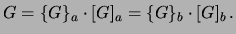 $\displaystyle G = \{G\}_a\cdot[G]_a = \{G\}_b\cdot[G]_b\,.$