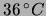 $ 36\,^\circ C$