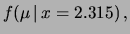 $\displaystyle f(\mu\,\vert\,x=2.315)\,,$