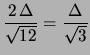 $\displaystyle \frac{2\,\Delta}{\sqrt{12}}= \frac{\Delta}{\sqrt{3}}$