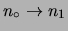 $ n_\circ\rightarrow n_1$