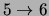$ 5\rightarrow 6$