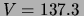 $ V=137.3\,$