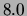 $ 8.0$