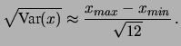 $\displaystyle \frac{x_{max}-x_{min}}{\sqrt{12}}\sqrt{\frac{n+1}{n-1}}\,,$
