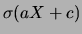 $\displaystyle \sigma(a X + c)$