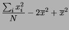 $\displaystyle \frac{\sum_i x_i^2}{N} - 2\overline{x}^2 + \overline{x}^2$