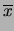 $\displaystyle \overline{x}$
