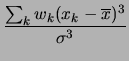 $\displaystyle \frac{\sum_k w_k (x_k-\overline{x})^3}{\sigma^3}$