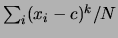 $ \sum_i(x_i-c)^k/N$