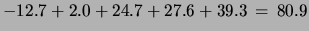 $\displaystyle -12.7 + 2.0 + 24.7 + 27.6 + 39.3 \, = \, 80.9$