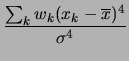 $\displaystyle \frac{\sum_k w_k (x_k-\overline{x})^4}{\sigma^4}$