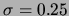 $ \sigma=0.25$