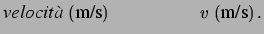 $\displaystyle {\large\mbox{\it velocit\\lq a}\ (\mbox{m/s}) \hspace{2.0 cm}
v\ (\mbox{m/s})\,.
}
$