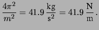 $\displaystyle \frac{4\pi^2}{m^2} = 41.9\, \frac{\mbox{kg}}{\mbox{s}^2}
= 41.9\, \frac{\mbox{N}}{\mbox{m}}\,.$