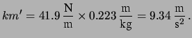 $\displaystyle k m^\prime = 41.9\, \frac{\mbox{N}}{\mbox{m}} \times
0.223\, \frac{\mbox{m}}{\mbox{kg}}
= 9.34 \, \frac{\mbox{m}}{\mbox{s}^2}\,.$