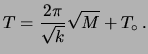 $\displaystyle T = \frac{2\pi}{\sqrt{k}}\sqrt{M} + T_\circ\, .$
