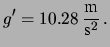 $\displaystyle g^\prime = 10.28 \, \frac{\mbox{m}}{\mbox{s}^2}\,.$