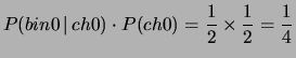 $\displaystyle P(bin0\,\vert\,ch0)\cdot P(ch0)
= \frac{1}{2}\times \frac{1}{2}= \frac{1}{4}$