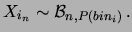 $\displaystyle X_{i_n} \sim {\cal B}_{n, P(bin_i)}\,. $