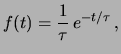 $\displaystyle f(t) = \frac{1}{\tau}\, e^{-t/\tau}\,,$