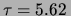 $ \tau=5.62\,$