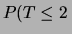 $\displaystyle P(T\le 2\,$