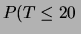 $\displaystyle P(T\le 20\,$
