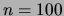 $ n=100$