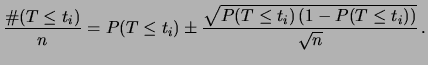 $\displaystyle \frac{\char93 (T\le t_i)}{n} = P(T\le t_i)
\pm \frac{\sqrt{P(T\le t_i)\,(1-P(T\le t_i))}}{\sqrt{n}}\,.$