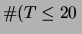 $\displaystyle \char93 (T\le 20\,$