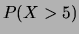 $\displaystyle P(X>5)$