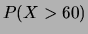 $\displaystyle P(X>60)$