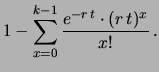 $\displaystyle 1 -\sum_{x=0}^{k-1}\frac{e^{-r\,t} \cdot (r\,t)^x}{x!}\,.$