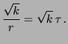$\displaystyle \frac{\sqrt{k}}{r} = \sqrt{k}\, \tau\,.$