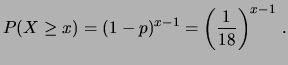 $\displaystyle P(X \ge x) = (1-p)^{x-1} = \left(\frac{1}{18}\right)^{x-1}\,.$