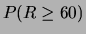 $\displaystyle P(R \ge 60)$