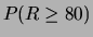 $\displaystyle P(R \ge 80)$