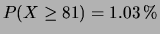 $\displaystyle P(X \ge 81) = 1.03 \,\%$