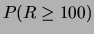 $\displaystyle P(R \ge 100)$