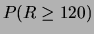 $\displaystyle P(R \ge 120)$