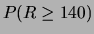 $\displaystyle P(R \ge 140)$